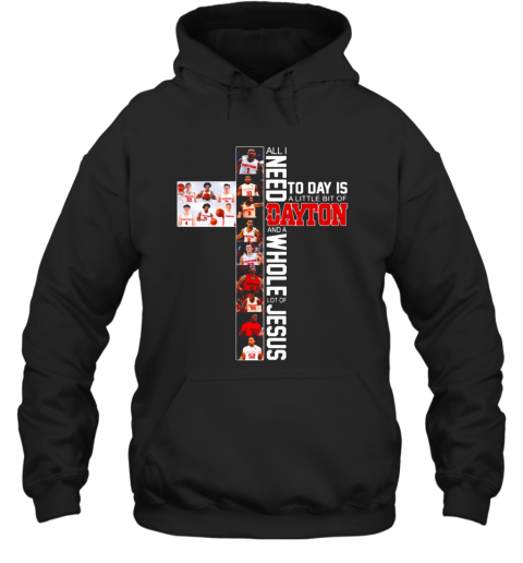 All Need To Day Is A Little Bit Of Dayton And A Whole Lot Of Jesus T-Shirt Unisex Hoodie