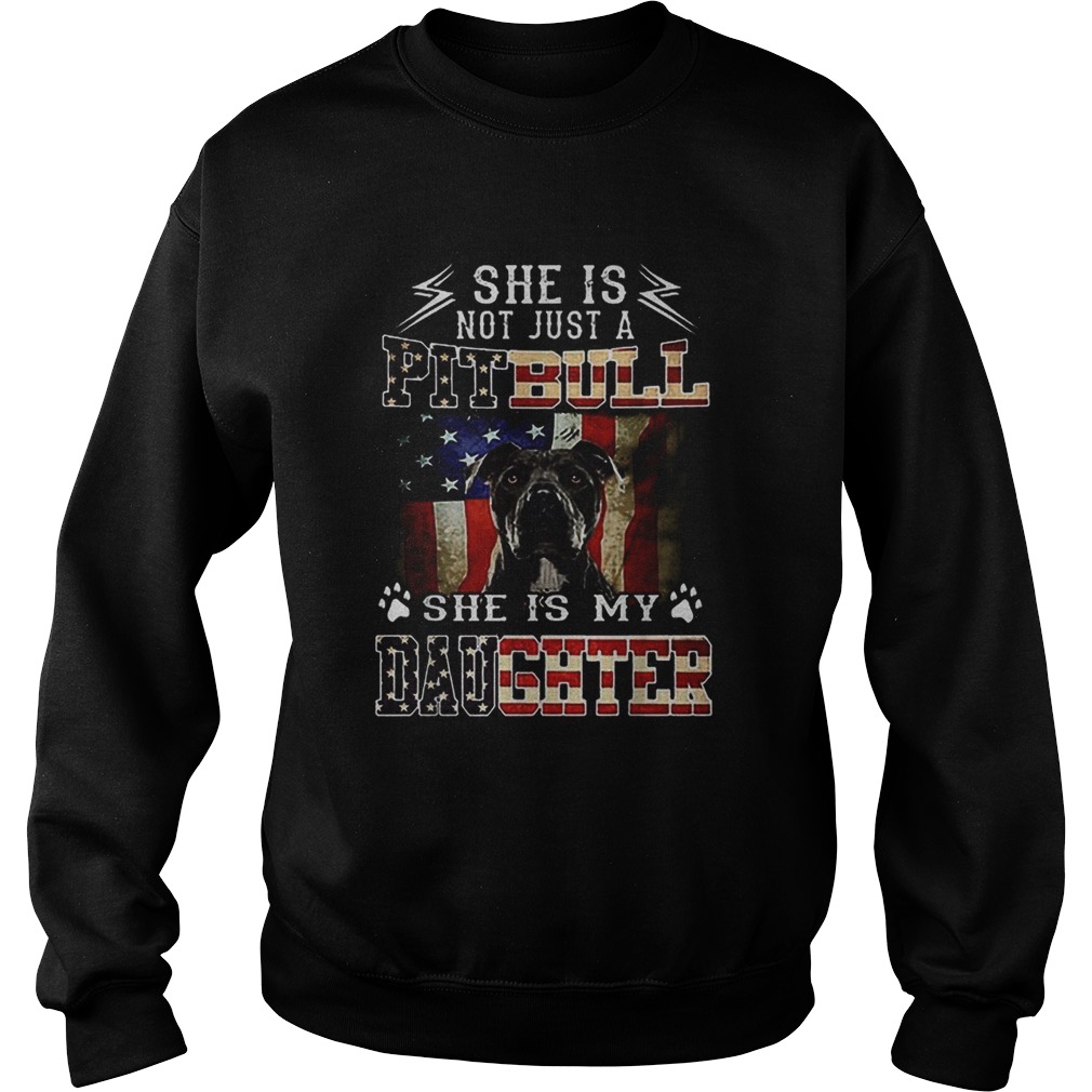 American flag She is not just a Pitbull she is my daughter Sweatshirt
