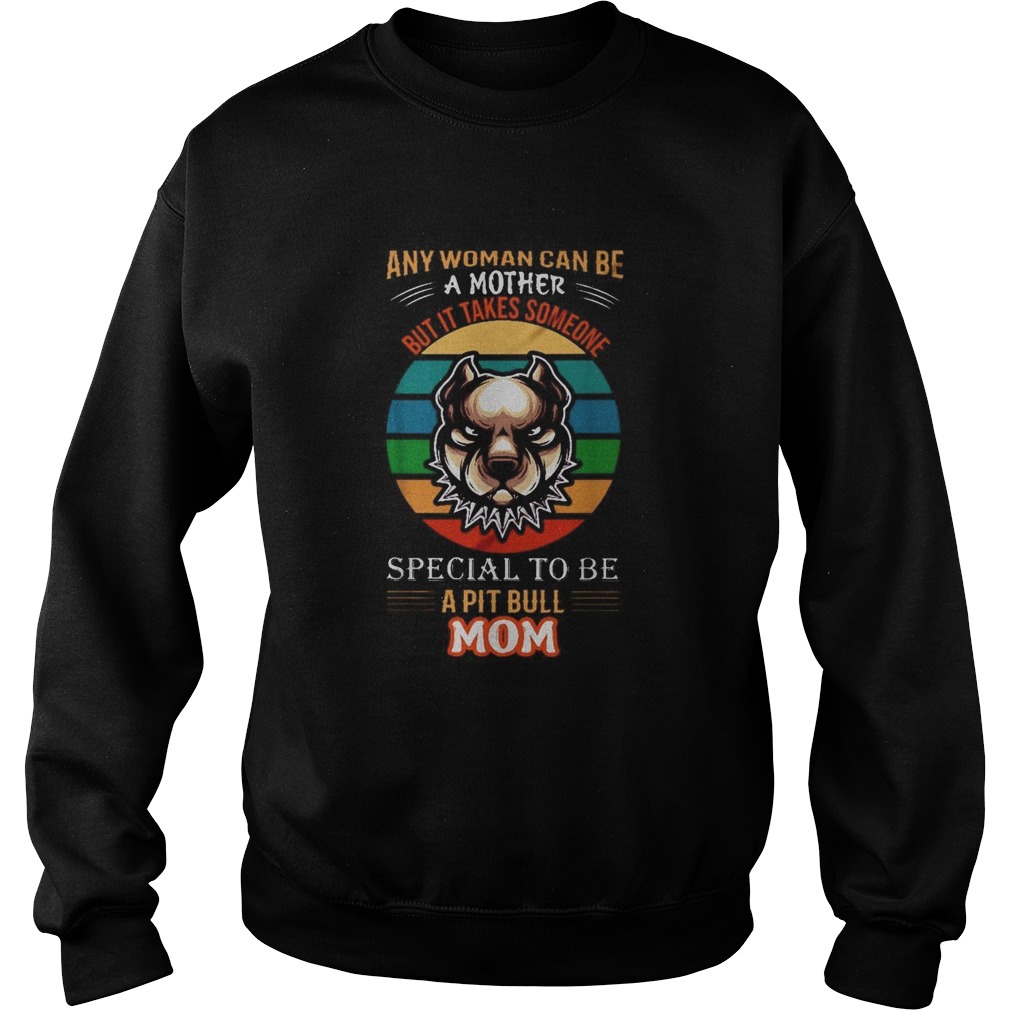 Any woman can be a mother but it takes someone special to be a pitbull mom Sweatshirt