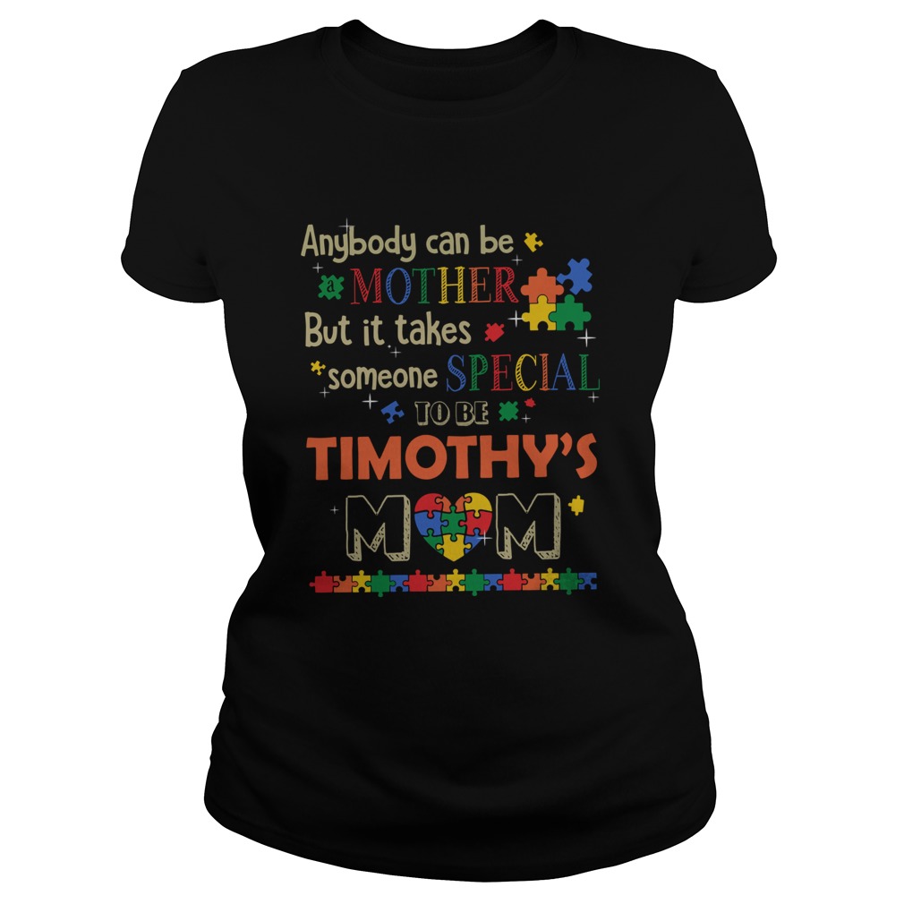 Anybody can be mother but it takes someone special to be timothys mom autism Classic Ladies