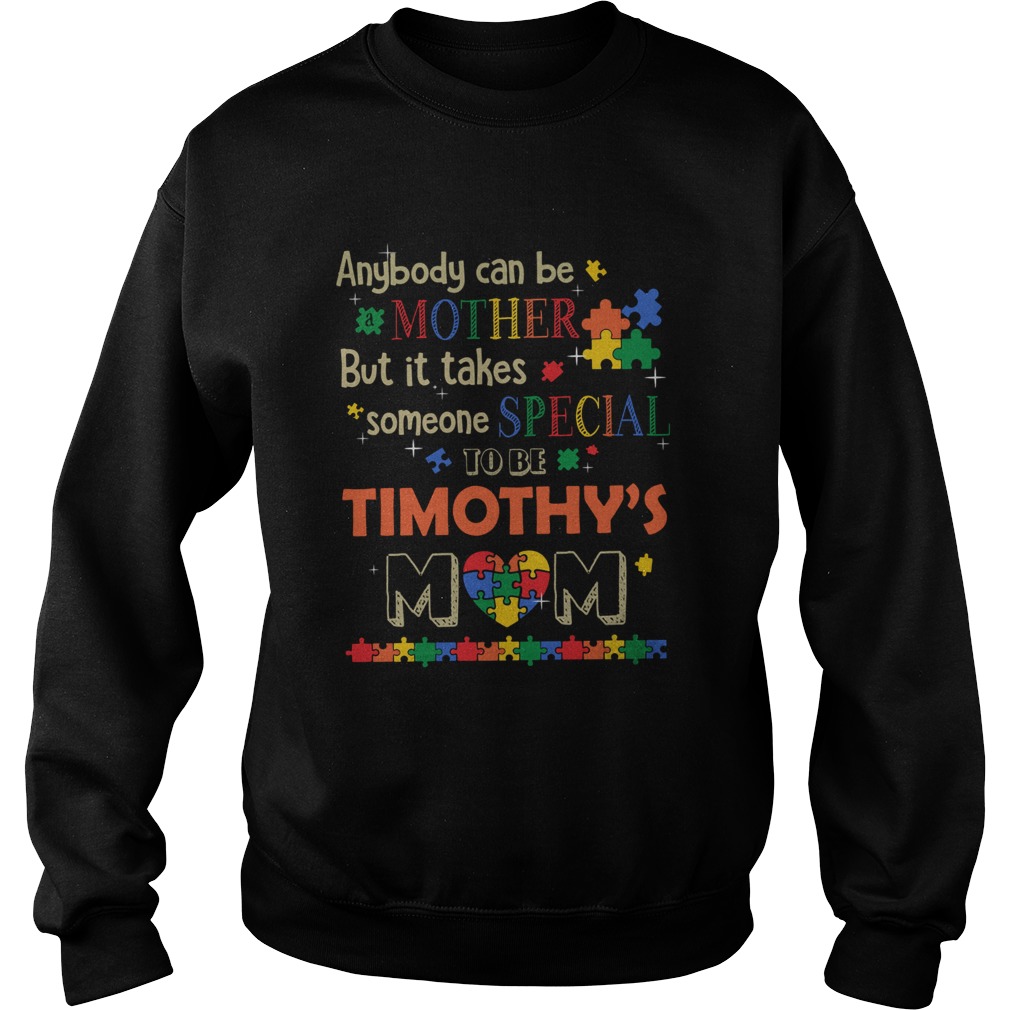 Anybody can be mother but it takes someone special to be timothys mom autism Sweatshirt