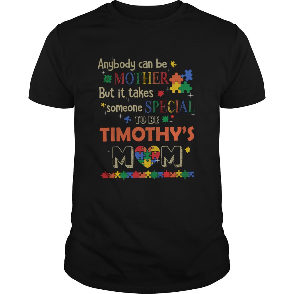 Anybody can be mother but it takes someone special to be timothys mom autism shirt