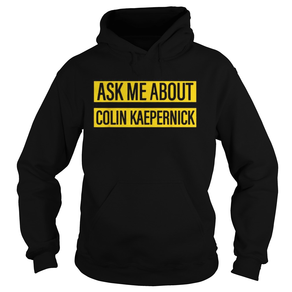 Ask me about Colin Kaepernick Hoodie