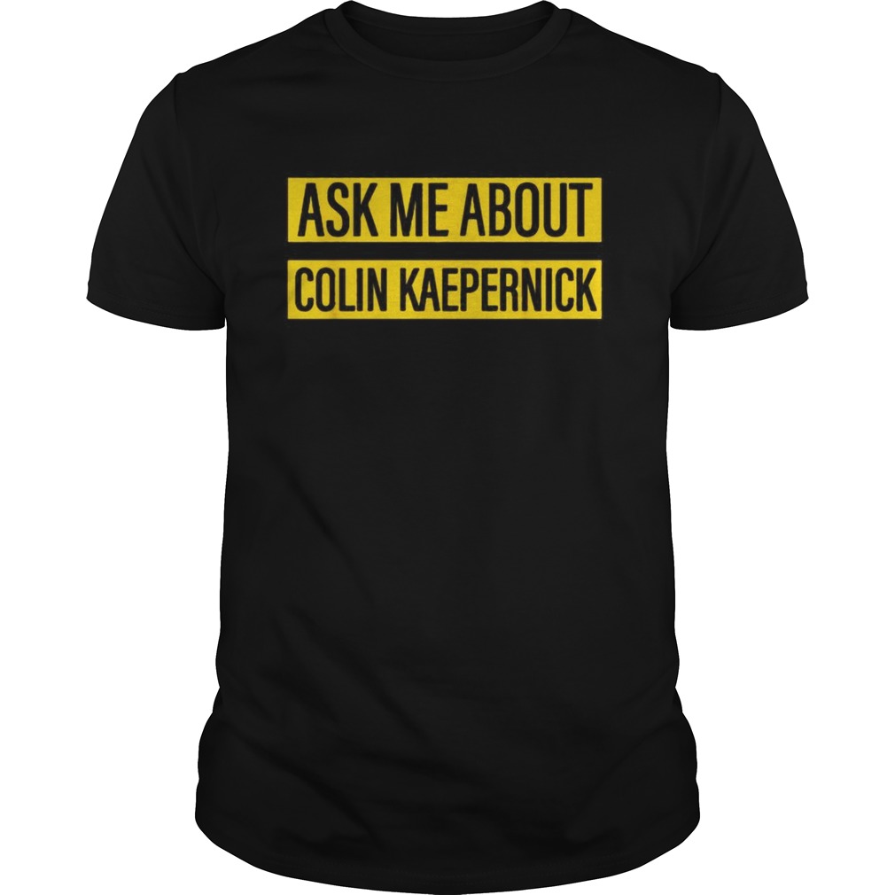 Ask me about Colin Kaepernick shirt