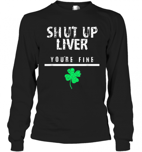 Awesome Shut Up Liver Funny St. Patrick'S Day T-Shirt Long Sleeved T-shirt 
