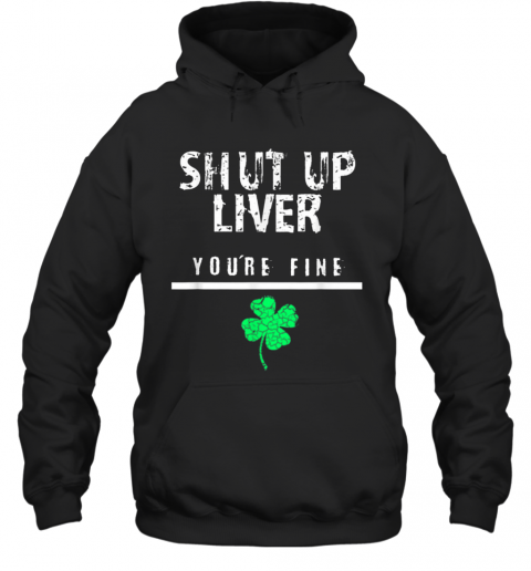 Awesome Shut Up Liver Funny St. Patrick'S Day T-Shirt Unisex Hoodie