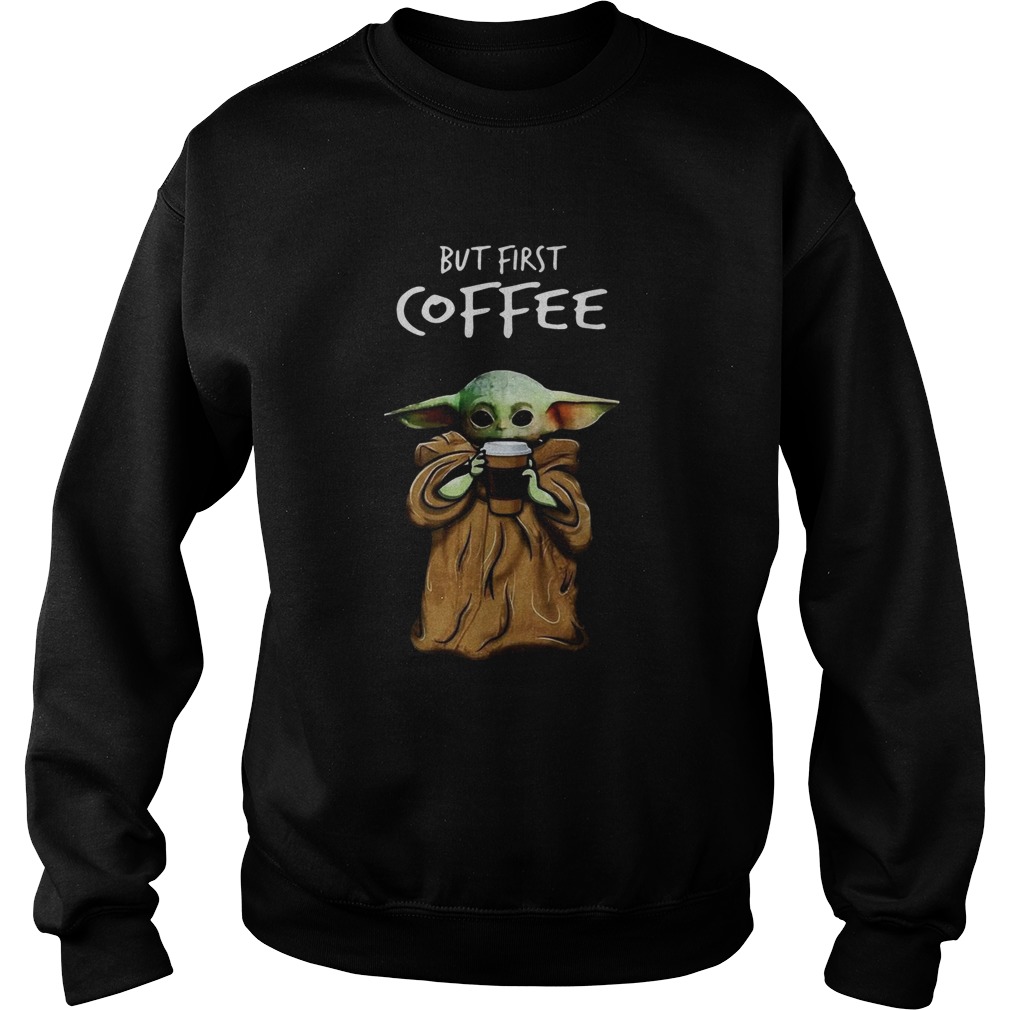 Baby Yoda But First Coffee Sweatshirt