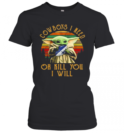 Baby Yoda Cowboys I Need Or Kill You I Will Vintage T-Shirt Classic Women's T-shirt