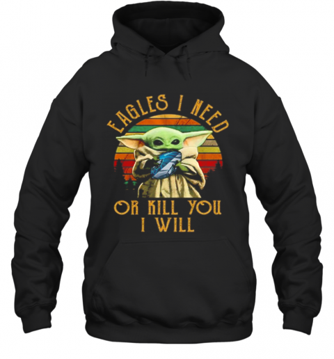 Baby Yoda Eagles I Need Or Kill You I Will Vintage T-Shirt Unisex Hoodie