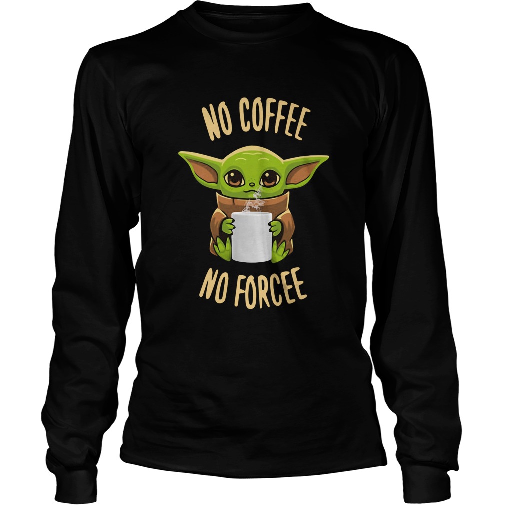 Baby Yoda No Coffee No Forcee Long Sleeve