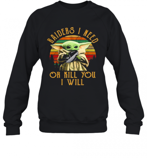 Baby Yoda Raiders I Need Or Kill You I Will Vintage T-Shirt Unisex Sweatshirt