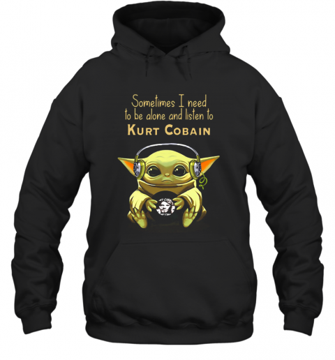 Baby Yoda Sometimes I Need To Be Alone And Listen To Kurt Cobain T-Shirt Unisex Hoodie