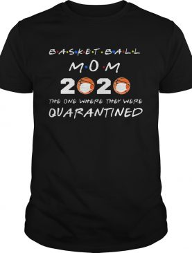 Basketball Mom 2020 The One Where They Were Quarantined Coronavirusshirt