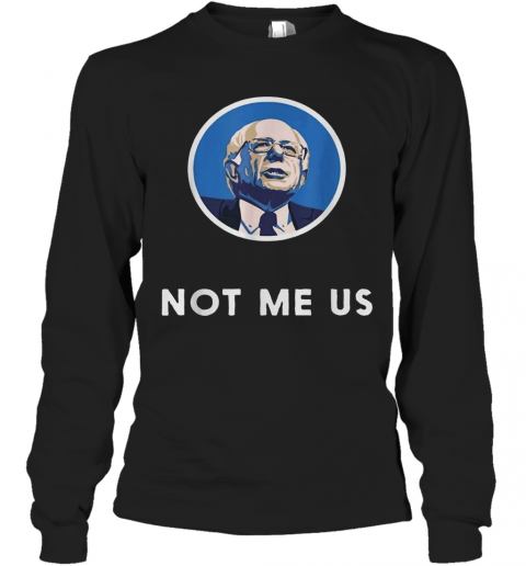 Bernie Sanders 2020 Me Not Us T-Shirt Long Sleeved T-shirt 