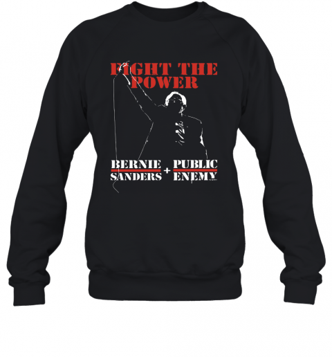 Bernie Sanders Fight The Power Public Enemy T-Shirt Unisex Sweatshirt