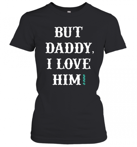 But Daddy I Love Him T-Shirt Classic Women's T-shirt