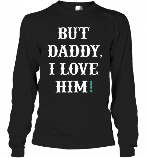 But Daddy I Love Him T-Shirt Long Sleeved T-shirt 