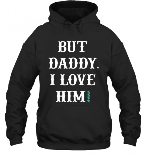 But Daddy I Love Him T-Shirt Unisex Hoodie