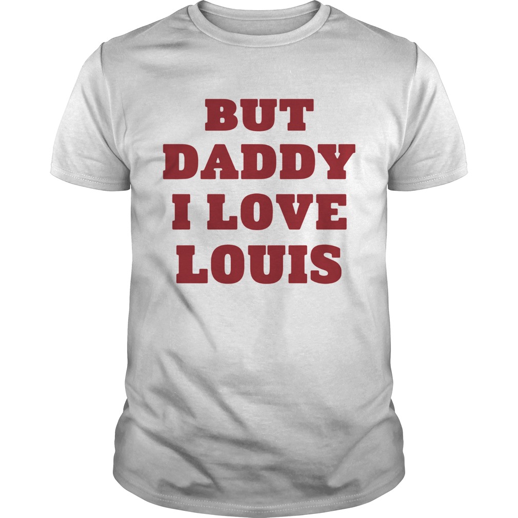 But Daddy I Love Louis shirt