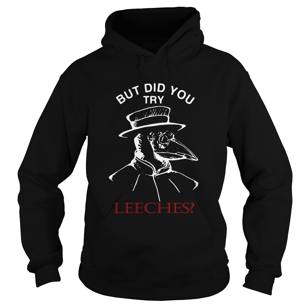 But Did You Try Leeches Plague Doctor Hoodie