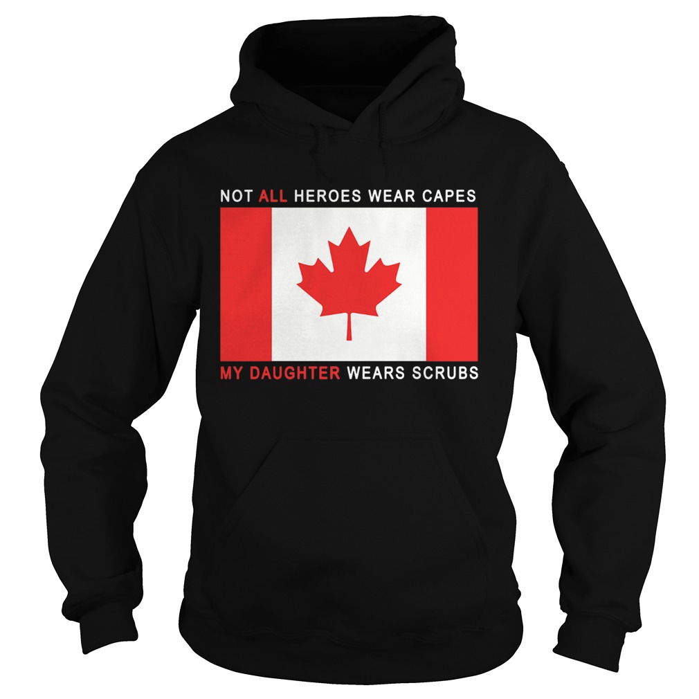 Canada Flag Not All Heroes Wear Capes My Daughter Wears Scrubs Hoodie