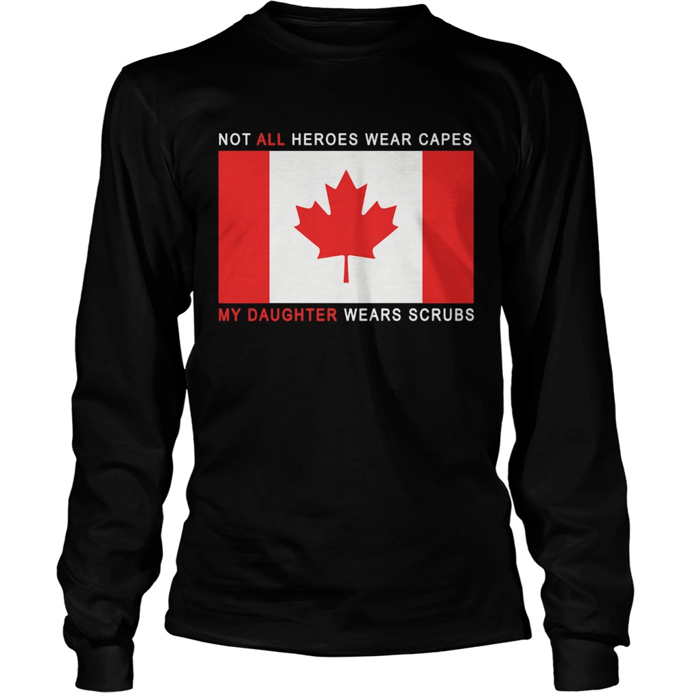 Canada Flag Not All Heroes Wear Capes My Daughter Wears Scrubs Long Sleeve