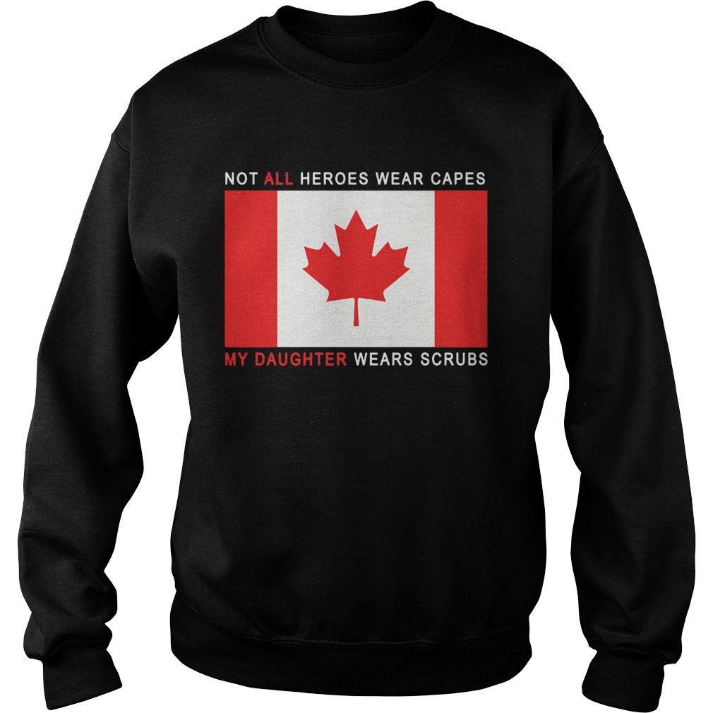 Canada Flag Not All Heroes Wear Capes My Daughter Wears Scrubs Sweatshirt