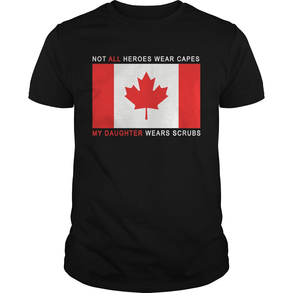 Canada Flag Not All Heroes Wear Capes My Daughter Wears Scrubs shirt