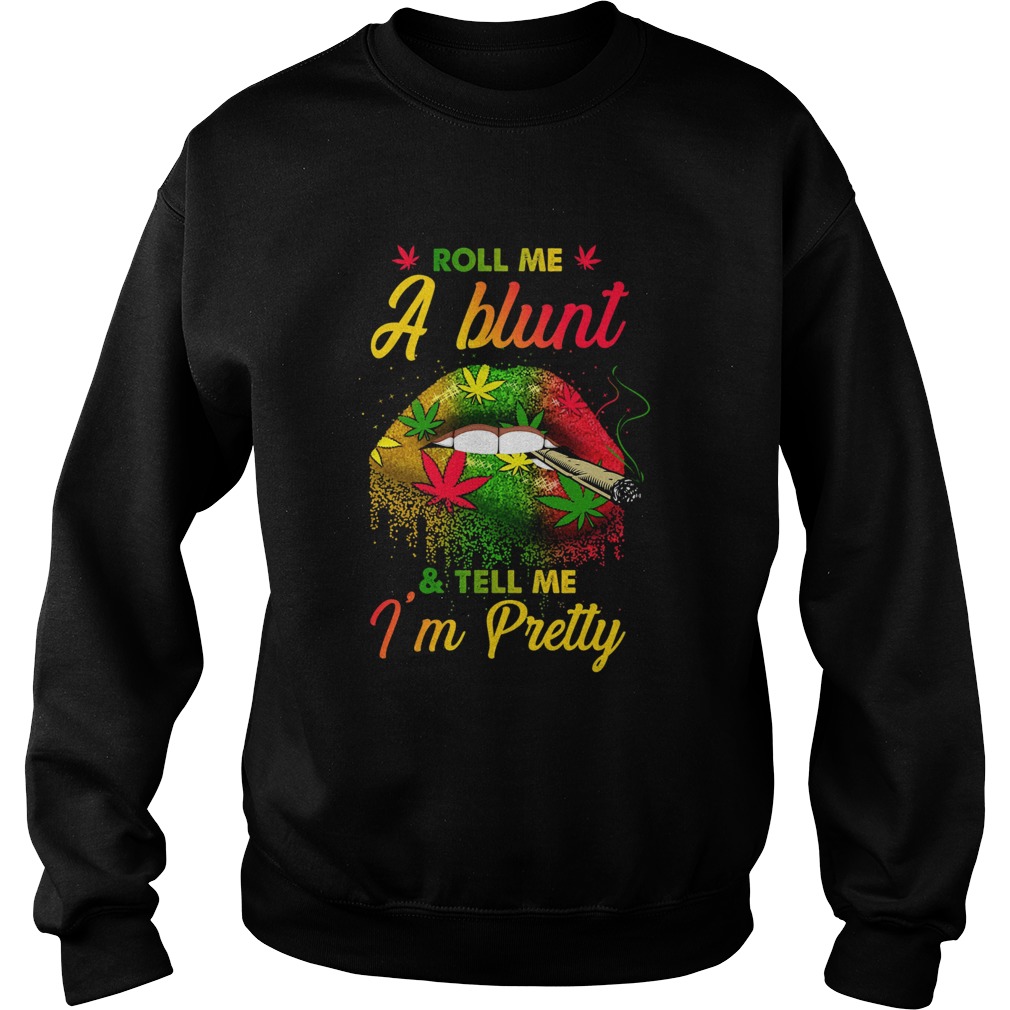 Cannabis Roll Me A Blunt And Tell Me Im Pretty Sweatshirt