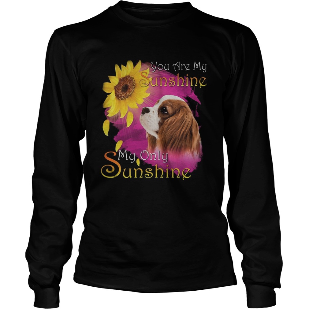 Cavalier King Charles Spaniel You Are My Sunshine My Only Sunshine Long Sleeve