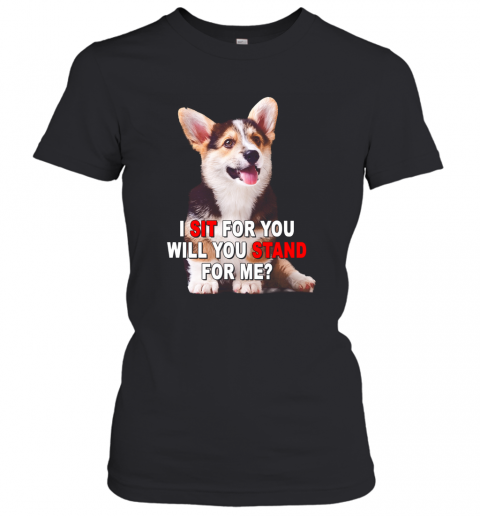 Corgi I Sit For You Will You Stand For Me T-Shirt Classic Women's T-shirt