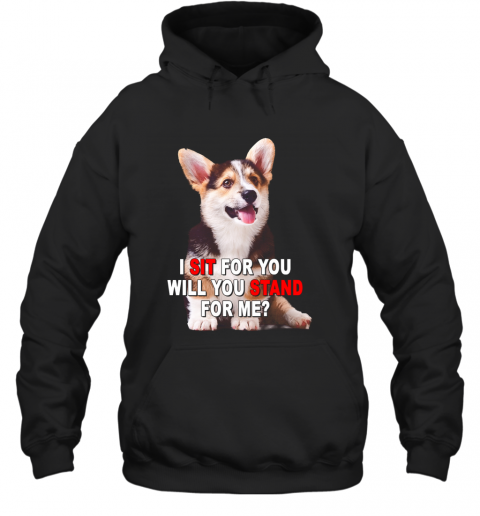 Corgi I Sit For You Will You Stand For Me T-Shirt Unisex Hoodie