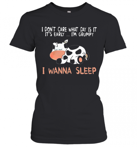 Cow I Don'T Care What Day Is It It'S Early I'M Grumpy I Wanna Sleep T-Shirt Classic Women's T-shirt