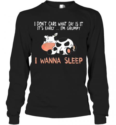 Cow I Don'T Care What Day Is It It'S Early I'M Grumpy I Wanna Sleep T-Shirt Long Sleeved T-shirt 