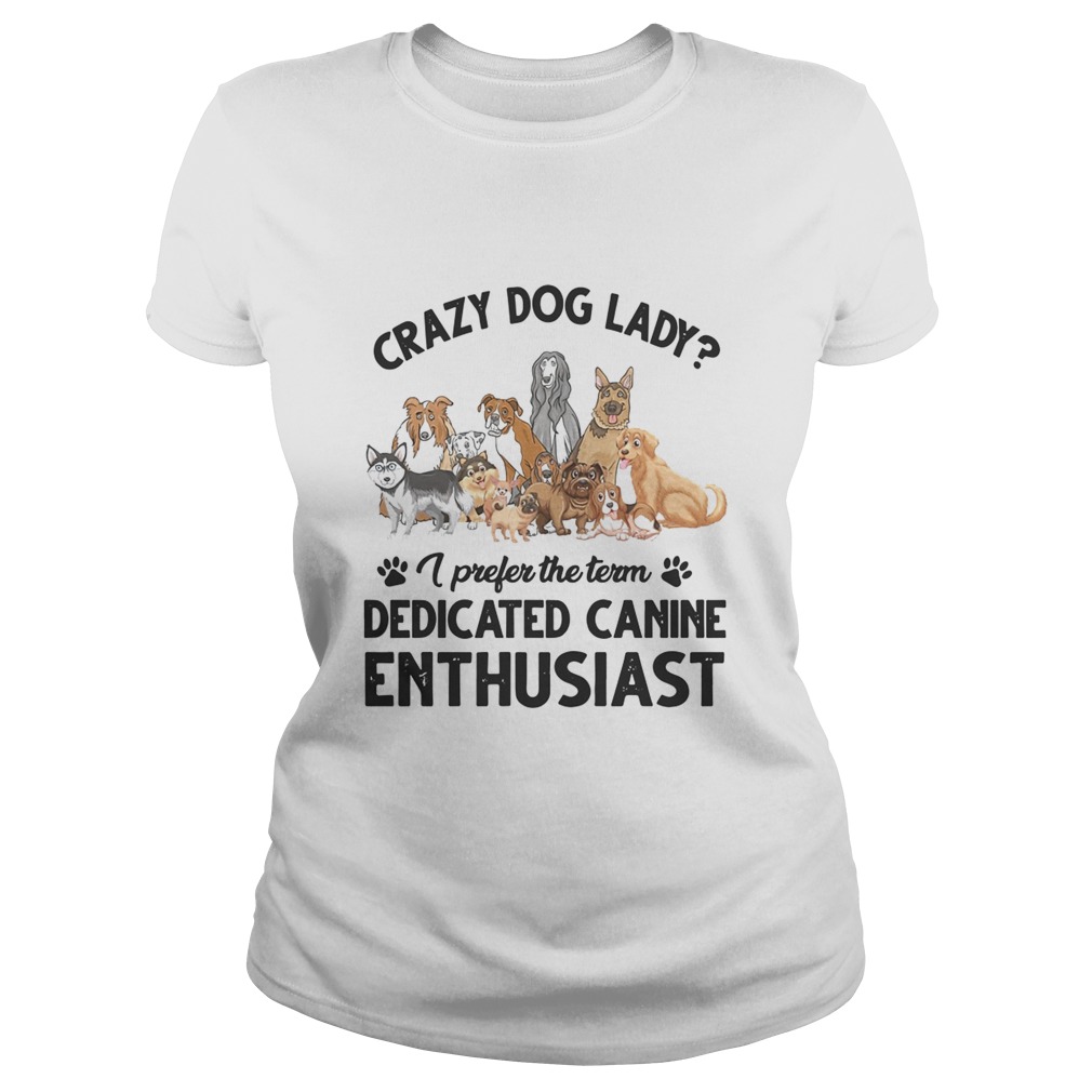 Crazy Dog Lady I Prefer The Term Dedicated Canine Enthusiast Classic Ladies
