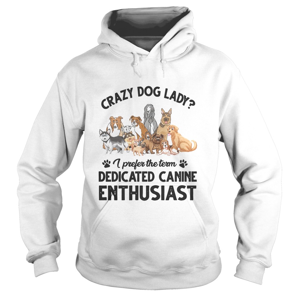 Crazy Dog Lady I Prefer The Term Dedicated Canine Enthusiast Hoodie