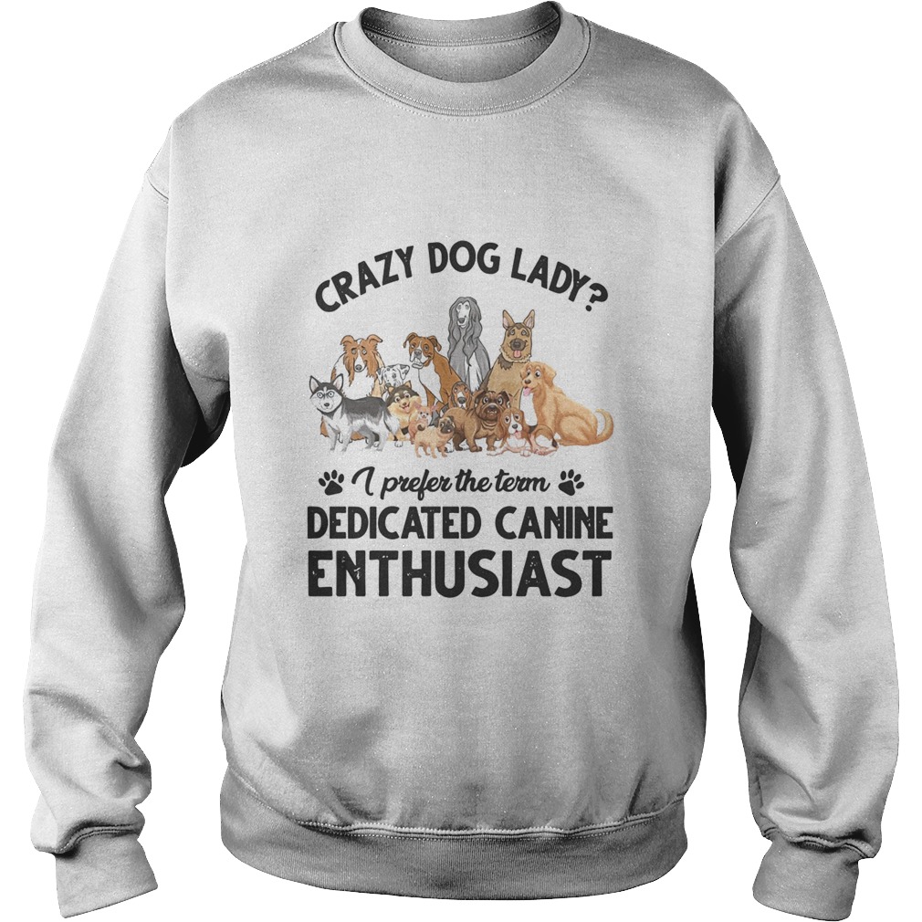 Crazy Dog Lady I Prefer The Term Dedicated Canine Enthusiast Sweatshirt