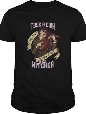 Dandelion Jaskier Toss A Coin To Your Witcher oh valley of plenty shirt