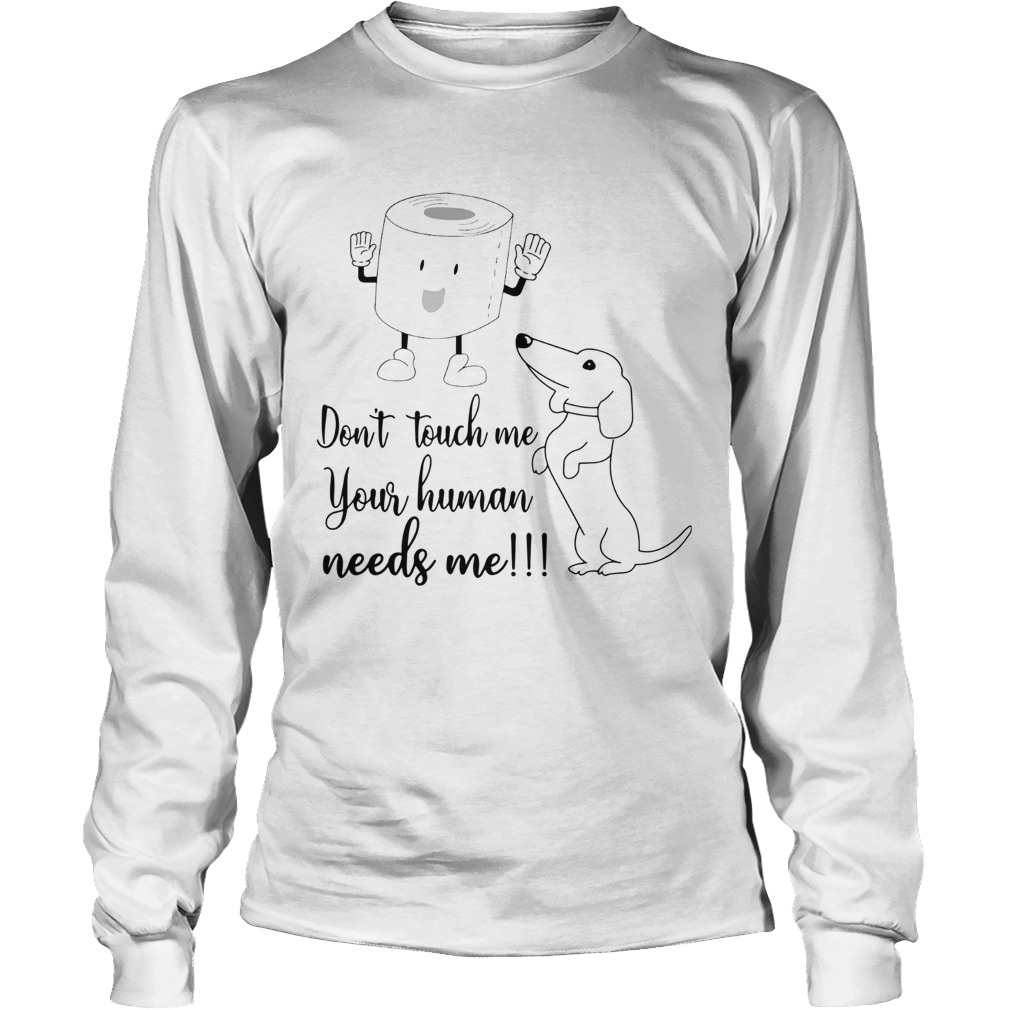 Daschund Dont touch me your human needs me Long Sleeve