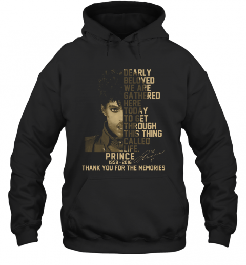Dearly Beloved We Are Gathered Here Today To Get Through This Thing Called Life Prince 1958 2016 Signature T-Shirt Unisex Hoodie
