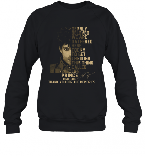 Dearly Beloved We Are Gathered Here Today To Get Through This Thing Called Life Prince 1958 2016 Signature T-Shirt Unisex Sweatshirt
