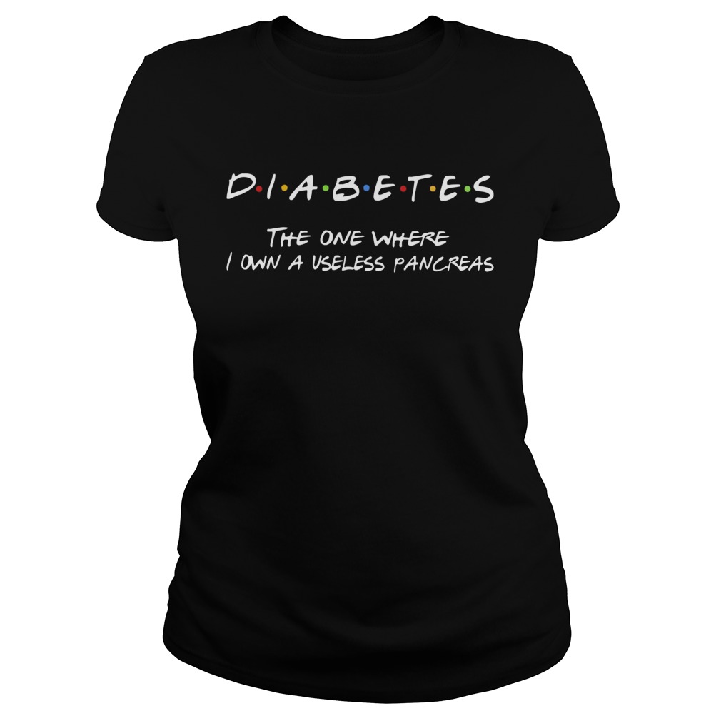 Diabetes The One Where I Own A Useless Pancreas Classic Ladies