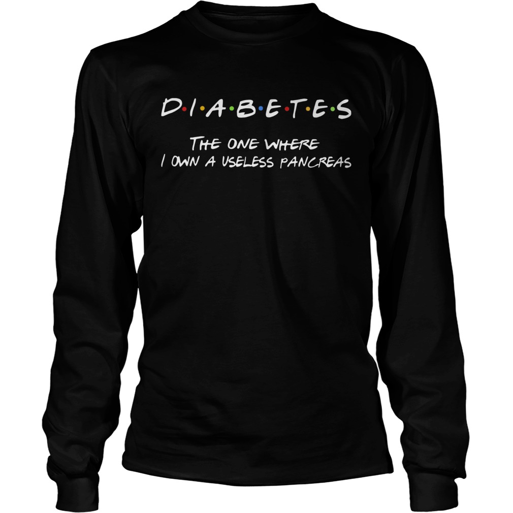 Diabetes The One Where I Own A Useless Pancreas Long Sleeve