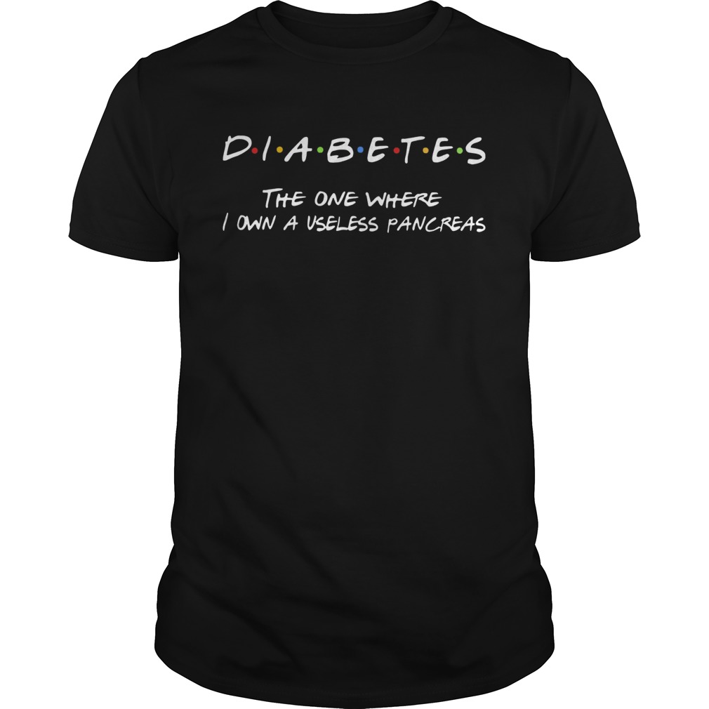 Diabetes The One Where I Own A Useless Pancreas shirt