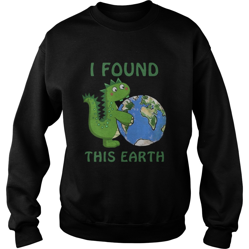 Dinosaur I Found This Earth Sweatshirt