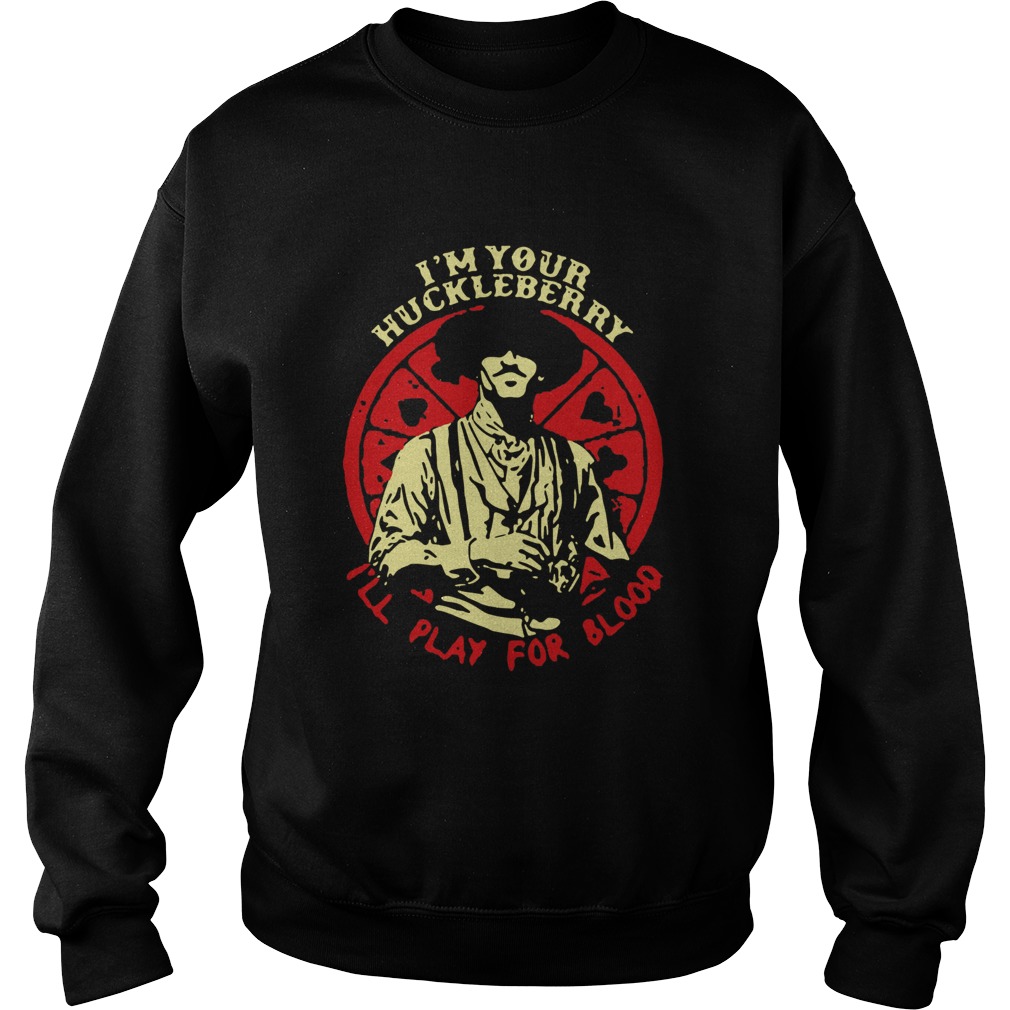 Doc Holliday Im Your Huckleberry Ill Play For Blood Sweatshirt