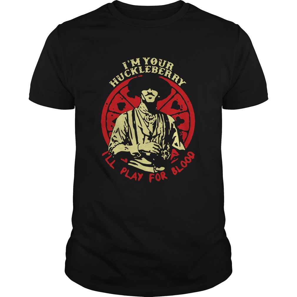 Doc Holliday Im Your Huckleberry Ill Play For Blood shirt