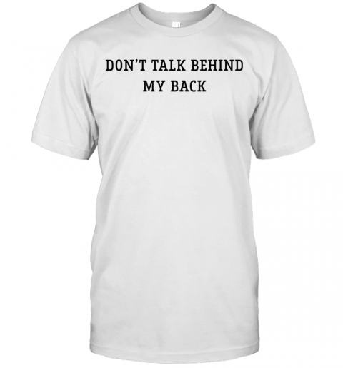 Don'T Talk Behind My Back T-Shirt