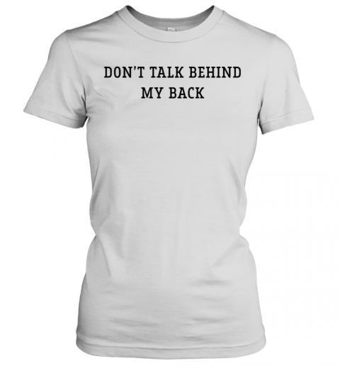 Don'T Talk Behind My Back T-Shirt Classic Women's T-shirt