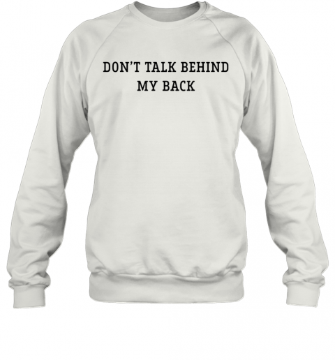 Don'T Talk Behind My Back T-Shirt Unisex Sweatshirt